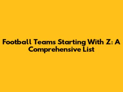 Football Teams Starting With Z: A Comprehensive List