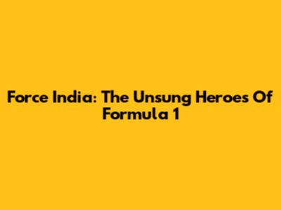 Force India: The Unsung Heroes Of Formula 1