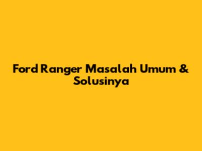 Ford Ranger Masalah Umum & Solusinya