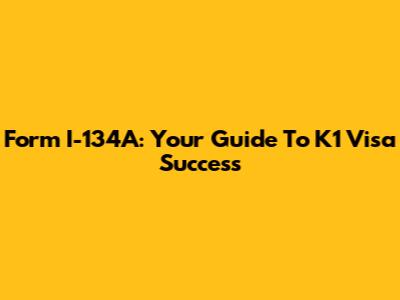 Form I-134A: Your Guide To K1 Visa Success
