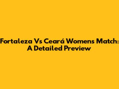 Fortaleza Vs Ceará Women's Match: A Detailed Preview
