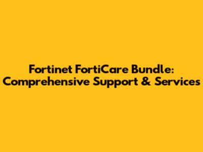 Fortinet FortiCare Bundle: Comprehensive Support & Services