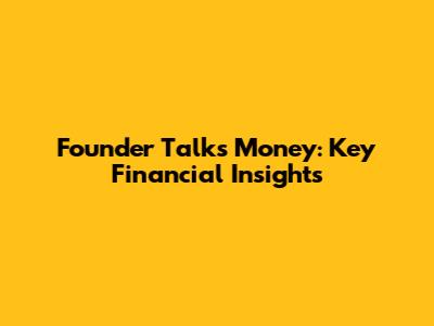 Founder Talks Money: Key Financial Insights