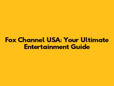 Fox Channel USA: Your Ultimate Entertainment Guide