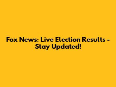 Fox News: Live Election Results - Stay Updated!