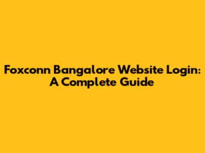 Foxconn Bangalore Website Login: A Complete Guide