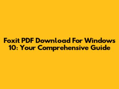 Foxit PDF Download For Windows 10: Your Comprehensive Guide
