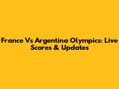 France Vs Argentina Olympics: Live Scores & Updates