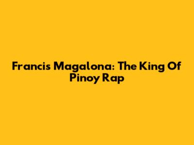 Francis Magalona: The King Of Pinoy Rap