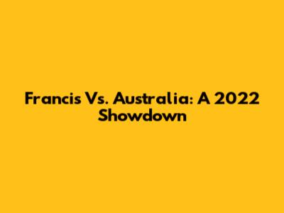 Francis Vs. Australia: A 2022 Showdown