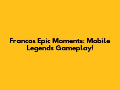 Franco's Epic Moments: Mobile Legends Gameplay!