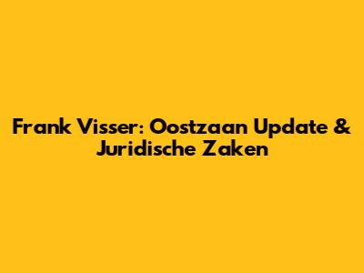 Frank Visser: Oostzaan Update & Juridische Zaken