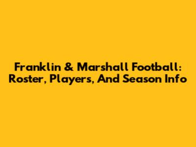 Franklin & Marshall Football: Roster, Players, And Season Info