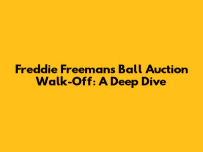 Freddie Freeman's Ball Auction Walk-Off: A Deep Dive