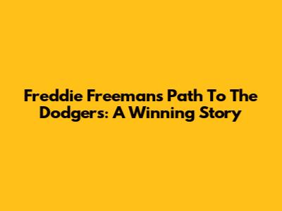 Freddie Freeman's Path To The Dodgers: A Winning Story