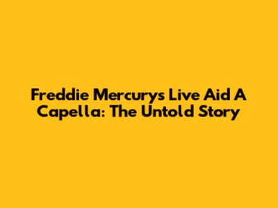 Freddie Mercury's Live Aid A Capella: The Untold Story