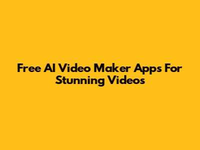 Free AI Video Maker Apps For Stunning Videos