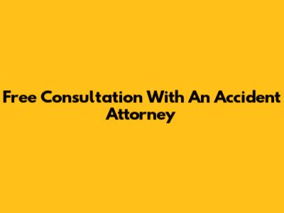 Free Consultation With An Accident Attorney