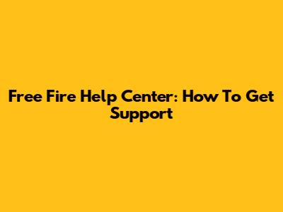 Free Fire Help Center: How To Get Support