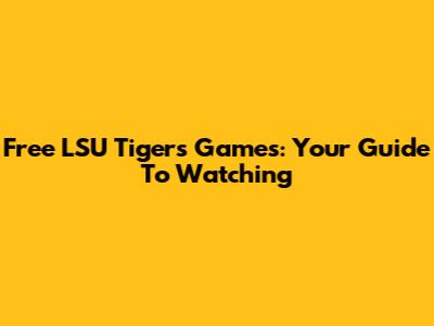 Free LSU Tigers Games: Your Guide To Watching