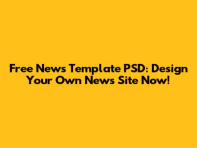 Free News Template PSD: Design Your Own News Site Now!