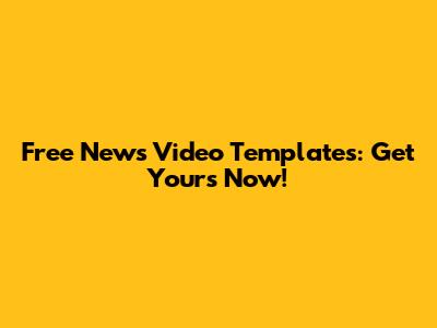 Free News Video Templates: Get Yours Now!
