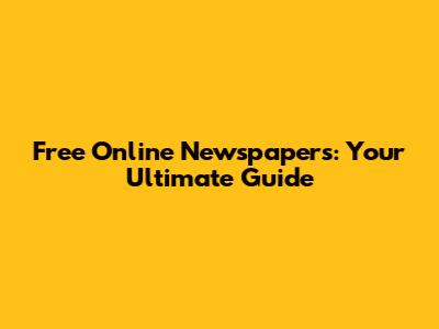 Free Online Newspapers: Your Ultimate Guide