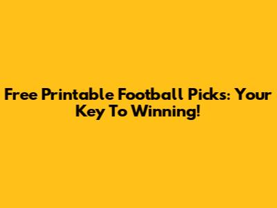 Free Printable Football Picks: Your Key To Winning!