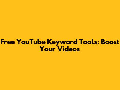 Free YouTube Keyword Tools: Boost Your Videos
