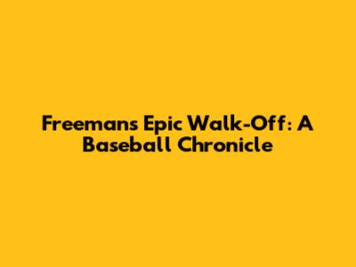 Freeman's Epic Walk-Off: A Baseball Chronicle