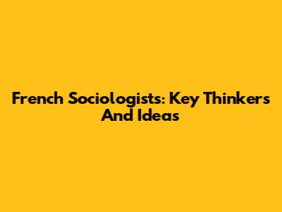 French Sociologists: Key Thinkers And Ideas