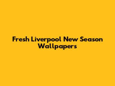 Fresh Liverpool New Season Wallpapers