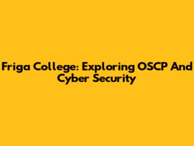 Friga College: Exploring OSCP And Cyber Security