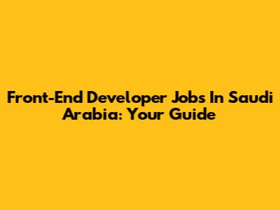 Front-End Developer Jobs In Saudi Arabia: Your Guide