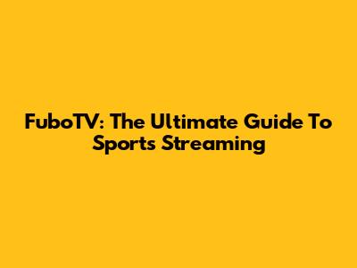 FuboTV: The Ultimate Guide To Sports Streaming