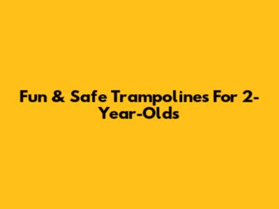 Fun & Safe Trampolines For 2-Year-Olds