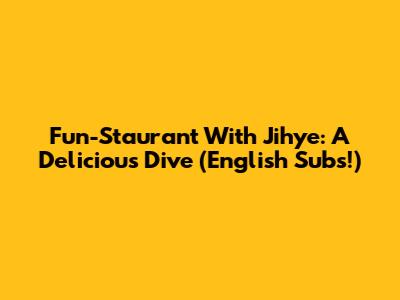Fun-Staurant With Jihye: A Delicious Dive (English Subs!)