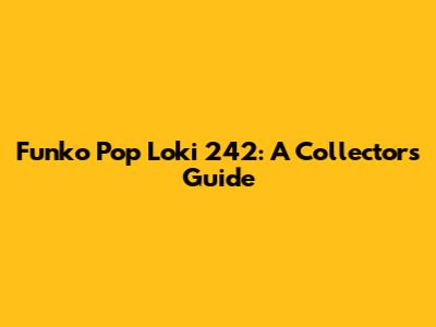 Funko Pop Loki 242: A Collector's Guide