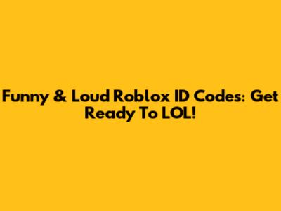 Funny & Loud Roblox ID Codes: Get Ready To LOL!