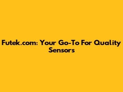 Futek.com: Your Go-To For Quality Sensors