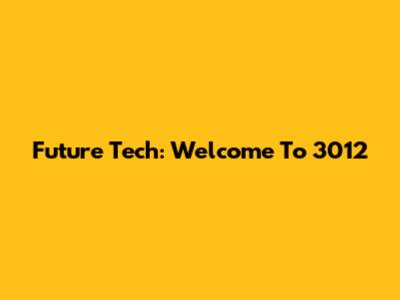 Future Tech: Welcome To 3012