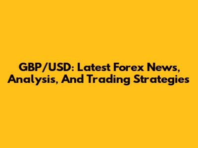 GBP/USD: Latest Forex News, Analysis, And Trading Strategies