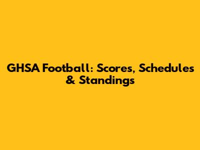 GHSA Football: Scores, Schedules & Standings
