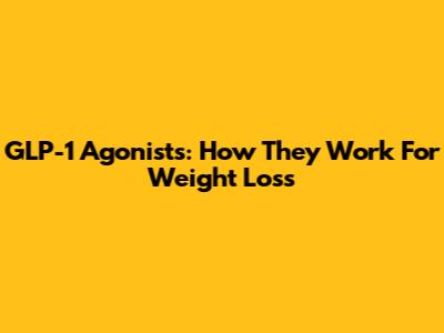 GLP-1 Agonists: How They Work For Weight Loss