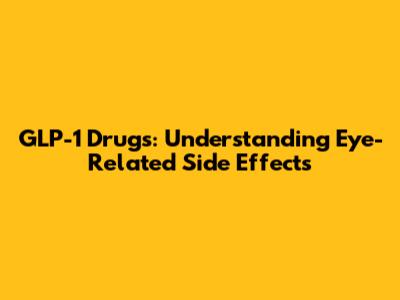 GLP-1 Drugs: Understanding Eye-Related Side Effects