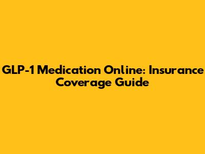 GLP-1 Medication Online: Insurance Coverage Guide