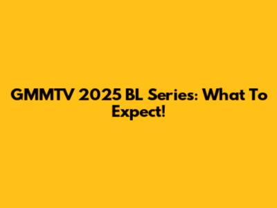 GMMTV 2025 BL Series: What To Expect!