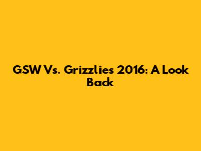 GSW Vs. Grizzlies 2016: A Look Back