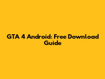 GTA 4 Android: Free Download Guide