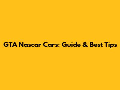 GTA Nascar Cars: Guide & Best Tips